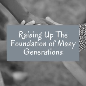 Raising Up the Foundation of Many Generations