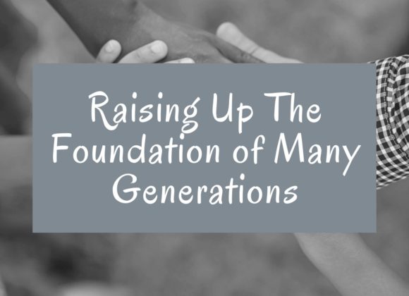 Raising Up the Foundation of Many Generations