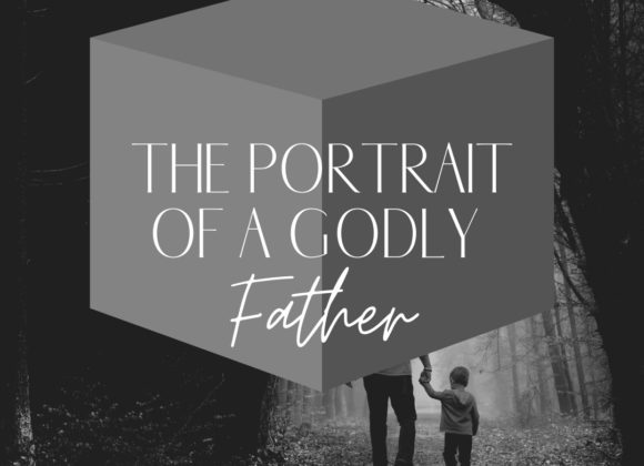 The Portrait of A Godly Father